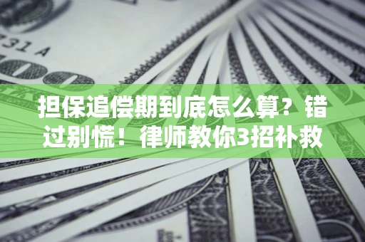 济南担保追偿期到底怎么算？错过别慌！律师教你3招补救