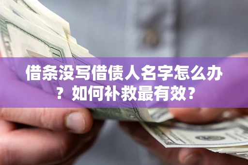 济南借条没写借债人名字怎么办？如何补救最有效？