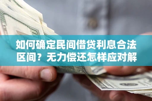济南如何确定民间借贷利息合法区间？无力偿还怎样应对解决法门？