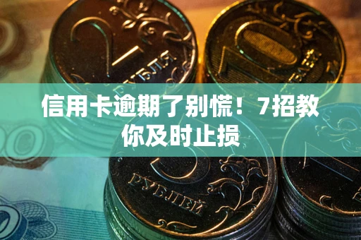 济南信用卡逾期了别慌！7招教你及时止损