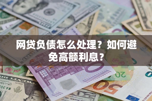 济南网贷负债怎么处理？如何避免高额利息？