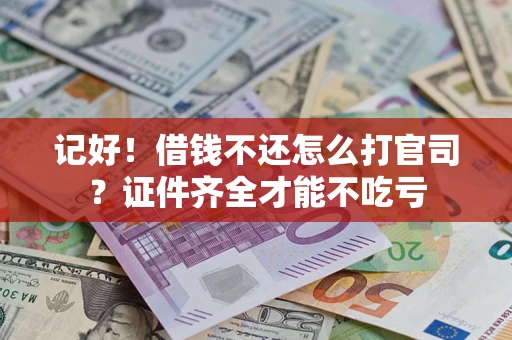 济南记好！借钱不还怎么打官司？证件齐全才能不吃亏