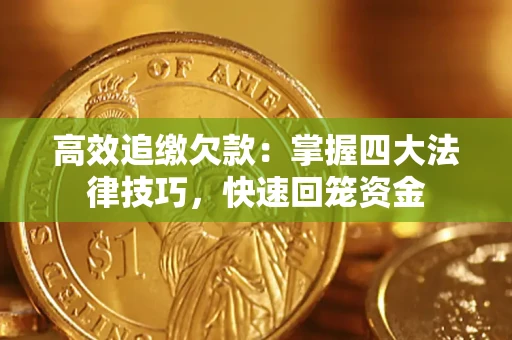 济南高效追缴欠款：掌握四大法律技巧，快速回笼资金