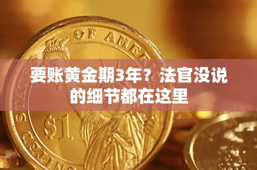 济南要账黄金期3年？法官没说的细节都在这里