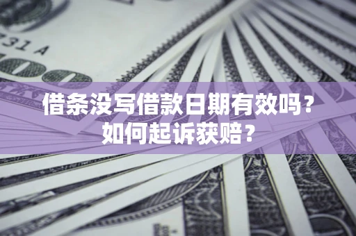 济南借条没写借款日期有效吗？如何起诉获赔？