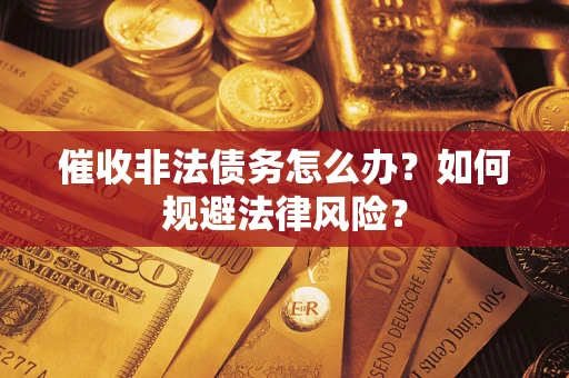 济南催收非法债务怎么办？如何规避法律风险？