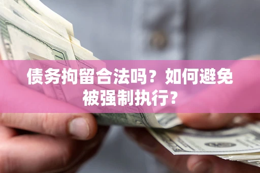 济南债务拘留合法吗？如何避免被强制执行？
