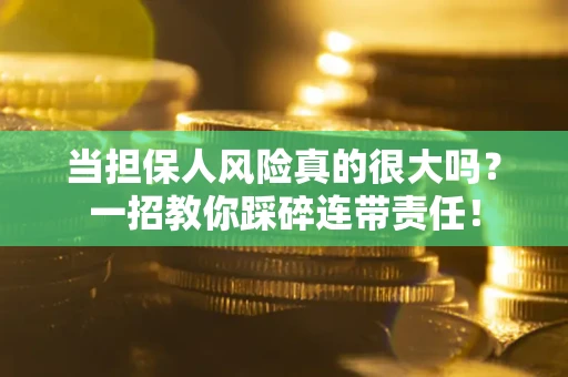济南当担保人风险真的很大吗？一招教你踩碎连带责任！