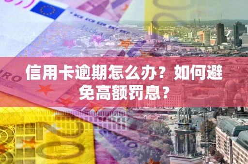 济南信用卡逾期怎么办？如何避免高额罚息？