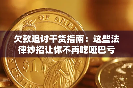 济南欠款追讨干货指南：这些法律妙招让你不再吃哑巴亏