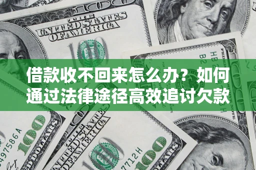 济南借款收不回来怎么办?如何通过法律途径高效追讨欠款? 济南借款收不回来怎么办?如何通过法律途径高效追讨欠款?