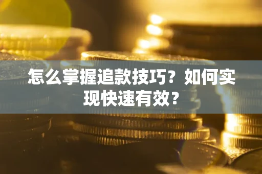 济南怎么掌握追款技巧？如何实现快速有效？