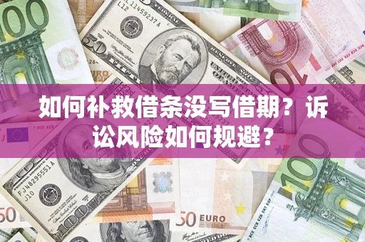 济南如何补救借条没写借期？诉讼风险如何规避？