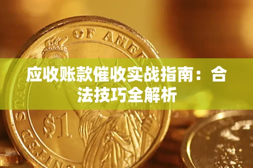 济南应收账款催收实战指南：合法技巧全解析