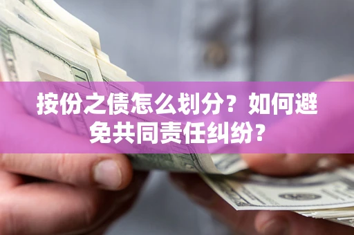 济南按份之债怎么划分？如何避免共同责任纠纷？