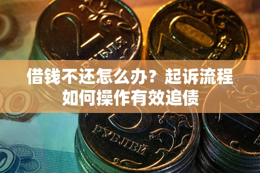 济南借钱不还怎么办？起诉流程如何操作有效追债