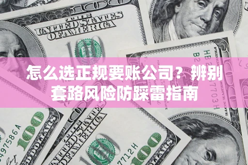 济南怎么选正规要账公司？辨别套路风险防踩雷指南