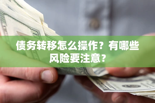 济南债务转移怎么操作？有哪些风险要注意？