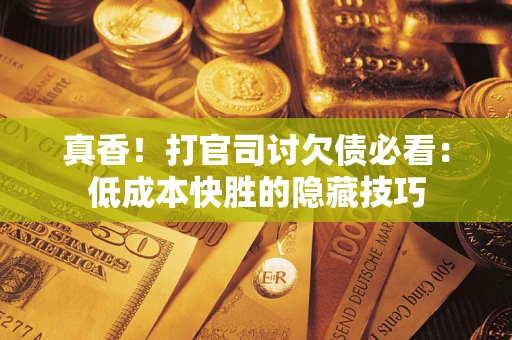 济南真香！打官司讨欠债必看：低成本快胜的隐藏技巧