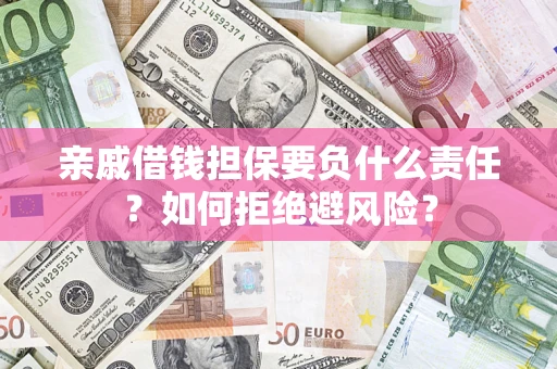 济南亲戚借钱担保要负什么责任？如何拒绝避风险？