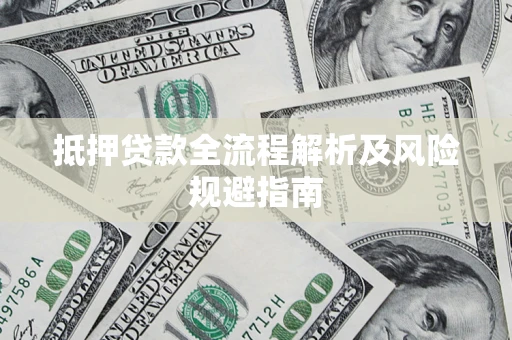 济南抵押贷款全流程解析及风险规避指南