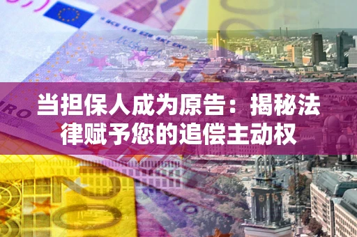 济南当担保人成为原告:揭秘法律赋予您的追偿主动权 济南当担保人成为原告:揭秘法律赋予您的追偿主动权