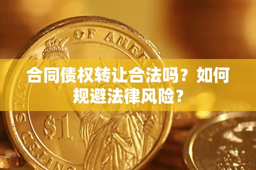 济南合同债权转让合法吗？如何规避法律风险？