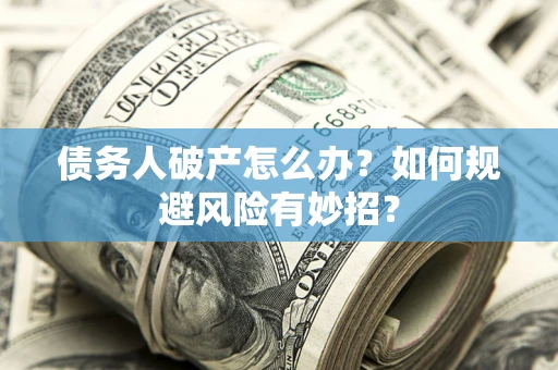 济南债务人破产怎么办？如何规避风险有妙招？