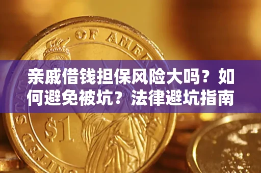 济南亲戚借钱担保风险大吗？如何避免被坑？法律避坑指南