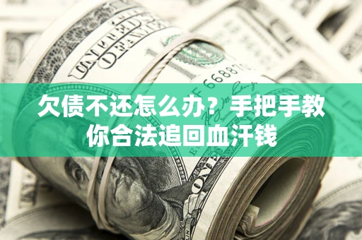 济南欠债不还怎么办?手把手教你合法追回血汗钱 济南欠债不还怎么办?手把手教你合法追回血汗钱