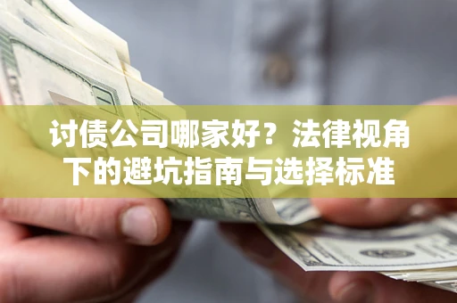 济南讨债公司哪家好？法律视角下的避坑指南与选择标准