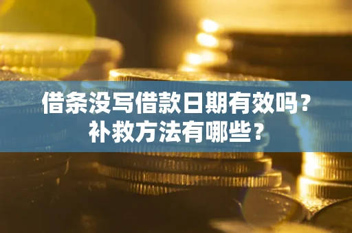 济南借条没写借款日期有效吗？补救方法有哪些？