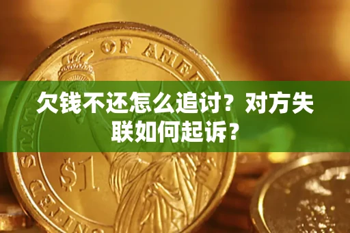 济南欠钱不还怎么追讨？对方失联如何起诉？