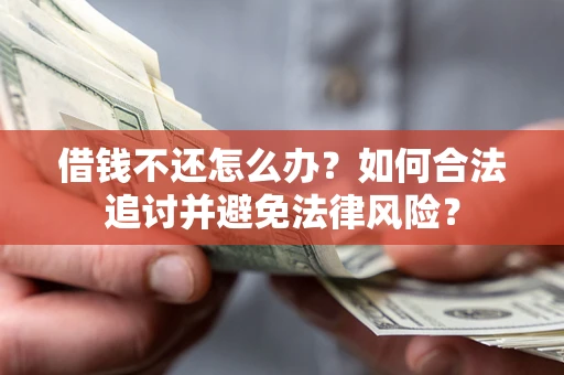 济南借钱不还怎么办？如何合法追讨并避免法律风险？