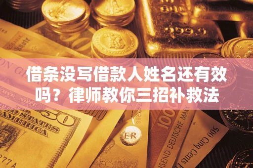 济南借条没写借款人姓名还有效吗？律师教你三招补救法