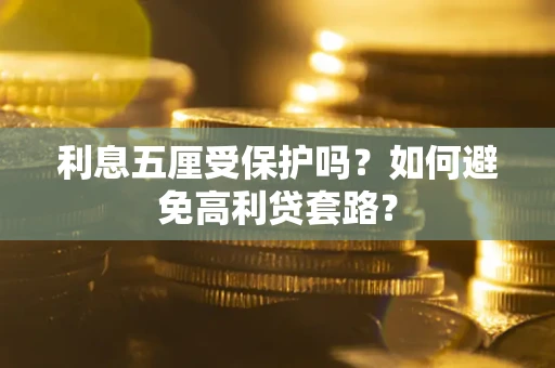 济南利息五厘受保护吗？如何避免高利贷套路？