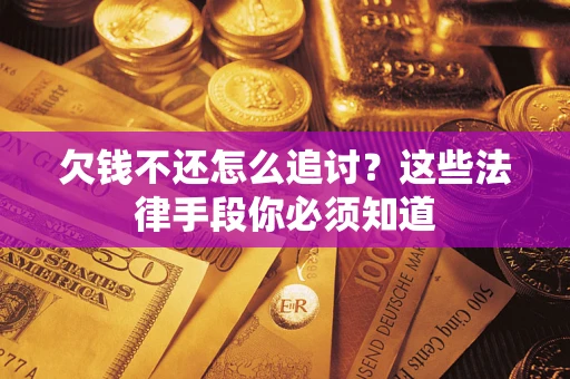 济南欠钱不还怎么追讨？这些法律手段你必须知道