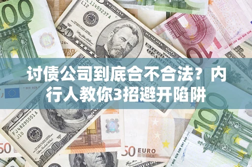 济南讨债公司到底合不合法？内行人教你3招避开陷阱