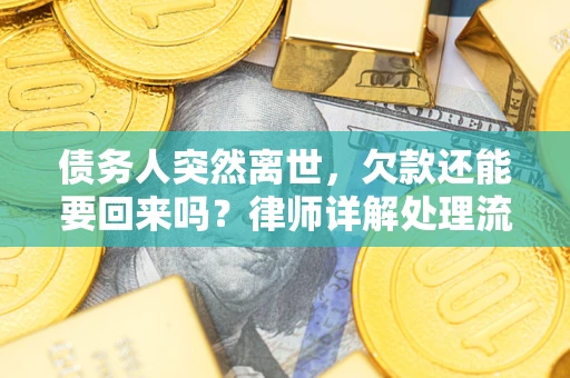 济南债务人突然离世，欠款还能要回来吗？律师详解处理流程