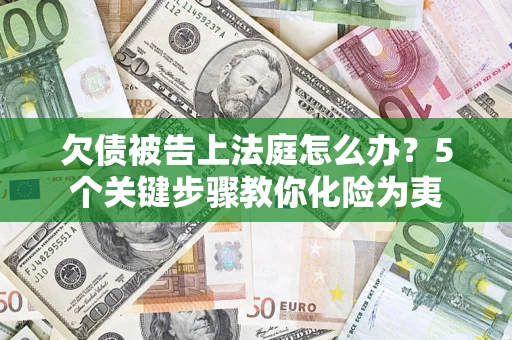 济南欠债被告上法庭怎么办？5个关键步骤教你化险为夷
