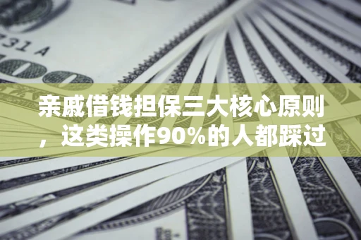 济南亲戚借钱担保三大核心原则，这类操作90%的人都踩过坑！附法院判决案例
