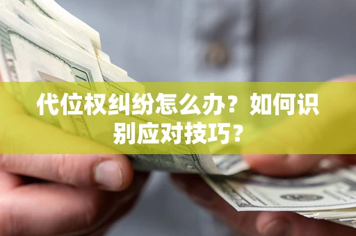 济南代位权纠纷怎么办？如何识别应对技巧？