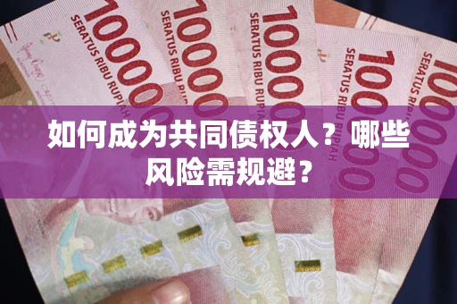 济南如何成为共同债权人？哪些风险需规避？
