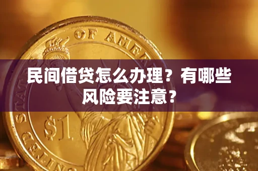 济南民间借贷怎么办理？有哪些风险要注意？