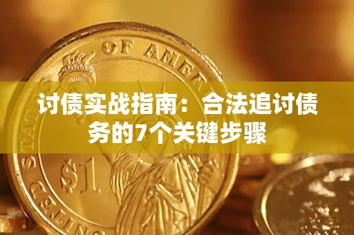 济南讨债实战指南：合法追讨债务的7个关键步骤