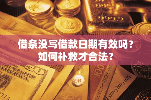 济南借条没写借款日期有效吗？如何补救才合法？