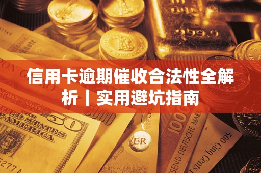 济南信用卡逾期催收合法性全解析｜实用避坑指南