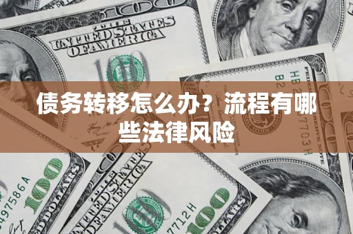 济南债务转移怎么办？流程有哪些法律风险